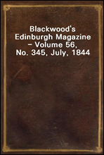 Blackwood`s Edinburgh Magazine - Volume 56, No. 345, July, 1844
