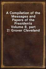 A Compilation of the Messages and Papers of the Presidents
Volume 8, part 2