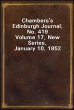 Chambers`s Edinburgh Journal, No. 419
Volume 17, New Series, January 10, 1852
