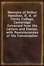 Memoirs of Arthur Hamilton, B. A. of Trinity College, Cambridge
Extracted from His Letters and Diaries, with Reminiscences of His Conversation by His Friend Christopher Carr of the Same College