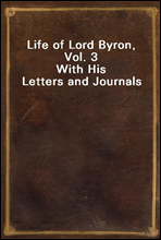Life of Lord Byron, Vol. 3
With His Letters and Journals