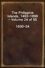 The Philippine Islands, 1493-1898 - Volume 24 of 55
1630-34
Explorations by Early Navigators, Descriptions of the Islands and Their Peoples, Their History and Records of the Catholic Missions, As Re