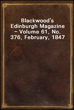 Blackwood`s Edinburgh Magazine - Volume 61, No. 376, February, 1847