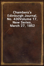 Chambers`s Edinburgh Journal, No. 430
Volume 17, New Series, March 27, 1852