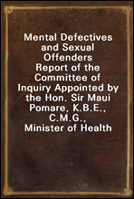 Mental Defectives and Sexual Offenders
Report of the Committee of Inquiry Appointed by the Hon. Sir Maui Pomare, K.B.E., C.M.G., Minister of Health