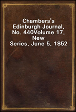 Chambers's Edinburgh Journal, No. 440
Volume 17, New Series, June 5, 1852