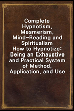 Complete Hypnotism, Mesmerism, Mind-Reading and Spiritualism
How to Hypnotize