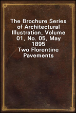 The Brochure Series of Architectural Illustration, Volume 01, No. 05, May 1895
Two Florentine Pavements