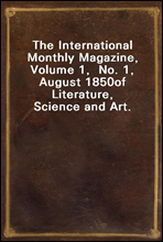 The International Monthly Magazine, Volume 1,  No. 1, August 1850
of Literature, Science and Art.
