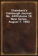 Chambers's Edinburgh Journal, No. 449
Volume 18, New Series, August 7, 1852