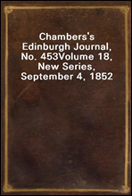 Chambers's Edinburgh Journal, No. 453
Volume 18, New Series, September 4, 1852