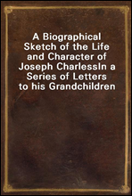 A Biographical Sketch of the Life and Character of Joseph Charless
In a Series of Letters to his Grandchildren