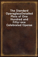 The Standard Operaglass
Detailed Plots of One Hundred and Fifty-one Celebrated Operas