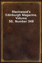 Blackwood`s Edinburgh Magazine, Volume 56, Number 348