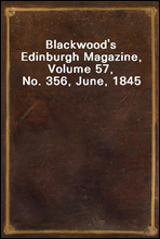 Blackwood`s Edinburgh Magazine, Volume 57, No. 356, June, 1845