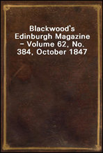 Blackwood`s Edinburgh Magazine - Volume 62, No. 384, October 1847