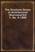 The Brochure Series of Architectural Illustration
Vol 1, No. 9 1895
