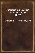 Buchanan`s Journal of Man, July 1887
Volume 1, Number 6