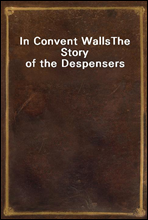 In Convent Walls
The Story of the Despensers