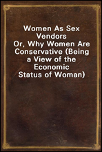 Women As Sex Vendors
Or, Why Women Are Conservative (Being a View of the Economic Status of Woman)