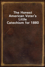 The Honest American Voter`s Little Catechism for 1880