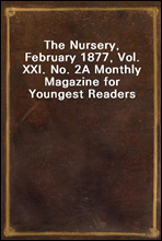 The Nursery, February 1877, Vol. XXI. No. 2
A Monthly Magazine for Youngest Readers