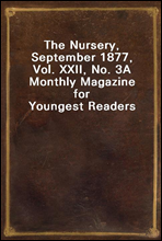 The Nursery, September 1877, Vol. XXII, No. 3
A Monthly Magazine for Youngest Readers
