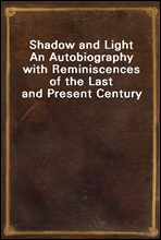 Shadow and Light
An Autobiography with Reminiscences of the Last and Present Century