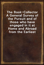 The Book-Collector
A General Survey of the Pursuit and of those who have engaged in it at Home and Abroad from the Earliest Period to the Present Time