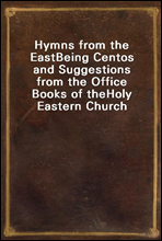 Hymns from the East
Being Centos and Suggestions from the Office Books of the
Holy Eastern Church