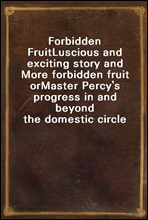 Forbidden Fruit
Luscious and exciting story and More forbidden fruit or
Master Percy`s progress in and beyond the domestic circle