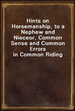 Hints on Horsemanship, to a Nephew and Niece
or, Common Sense and Common Errors in Common Riding