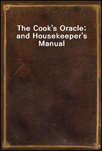 The Cook`s Oracle; and Housekeeper`s Manual