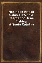 Fishing in British Columbia
With a Chapter on Tuna Fishing at Santa Catalina