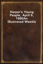 Harper's Young People, April 6, 1880
An Illustrated Weekly