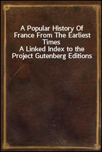 A Popular History Of France From The Earliest Times
A Linked Index to the Project Gutenberg Editions