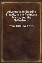 Adventures in the Rifle Brigade, in the Peninsula, France, and the Netherlands
from 1809 to 1815
