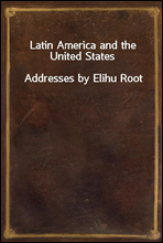 Latin America and the United States
Addresses by Elihu Root