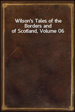 Wilson`s Tales of the Borders and of Scotland, Volume 06