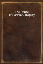 The Prince of Parthia
A Tragedy