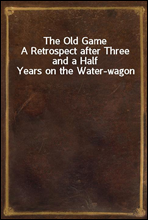 The Old Game
A Retrospect after Three and a Half Years on the Water-wagon