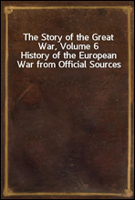 The Story of the Great War, Volume 6
History of the European War from Official Sources