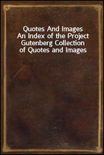 Quotes And Images
An Index of the Project Gutenberg Collection of Quotes and Images