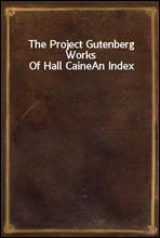 The Project Gutenberg Works Of Hall Caine
An Index