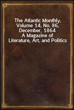 The Atlantic Monthly, Volume 14, No. 86, December, 1864
A Magazine of Literature, Art, and Politics