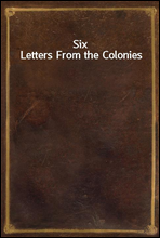 Six Letters From the Colonies