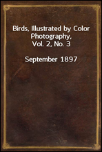 Birds, Illustrated by Color Photography, Vol. 2, No. 3
September 1897
