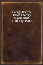 George Borrow
Times Literary Supplement, 10th July 1903