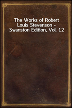 The Works of Robert Louis Stevenson - Swanston Edition, Vol. 12