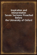 Inspiration and Interpretation
Seven Sermons Preached Before the University of Oxford